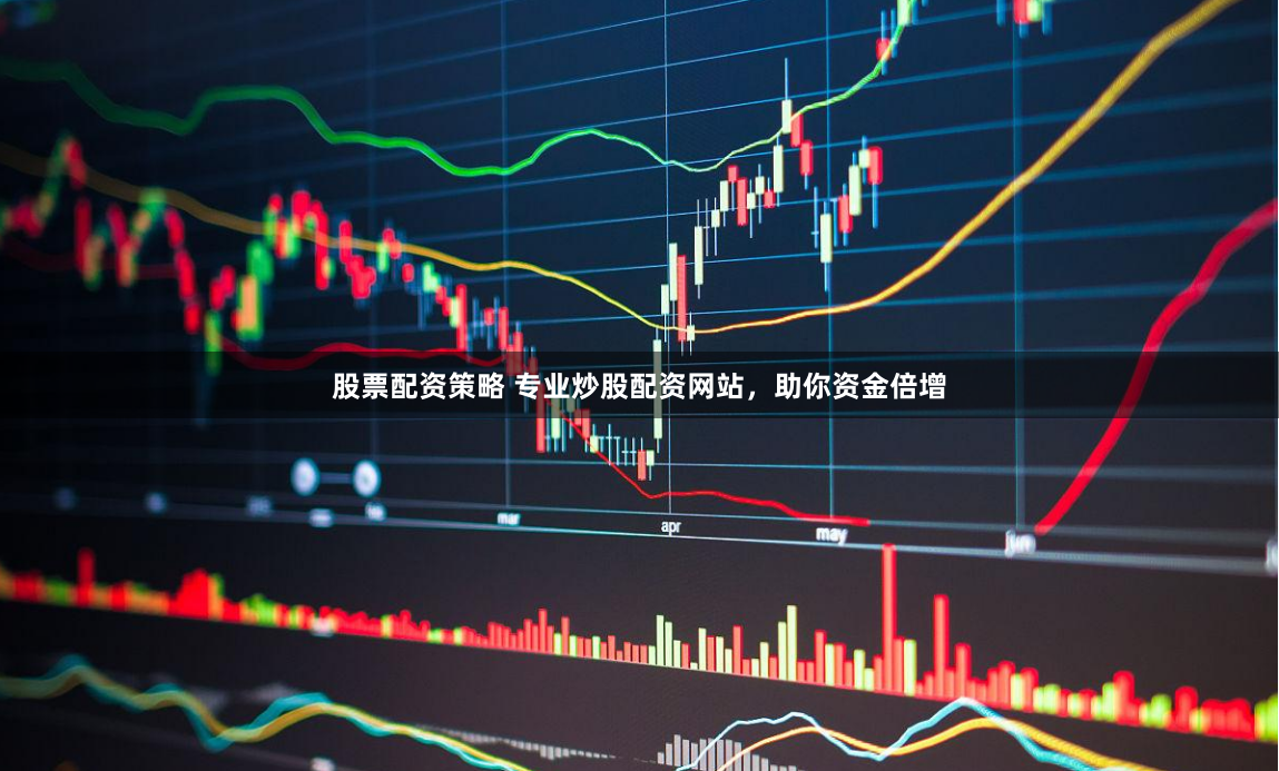 股票配资策略 专业炒股配资网站，助你资金倍增